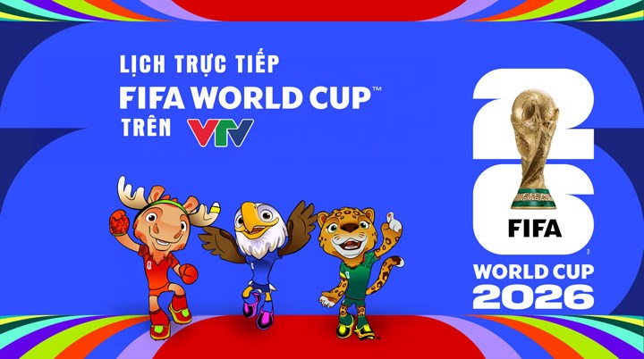 Lịch trực tiếp VCK FIFA World Cup 2026™ trên VTVLịch trực tiếp VCK FIFA World Cup 2026™ trên VTV